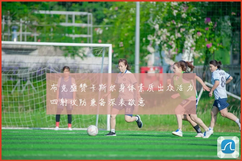 布克盛赞卡斯尔身体素质出众活力四射攻防兼备深表敬意